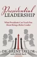 presidential leadership what presidents can teach you about being a better