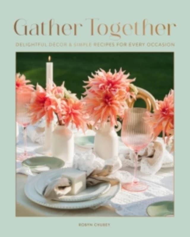 Gather Together : Delightful Decor and Simple Recipes for Every Occasion Hardback