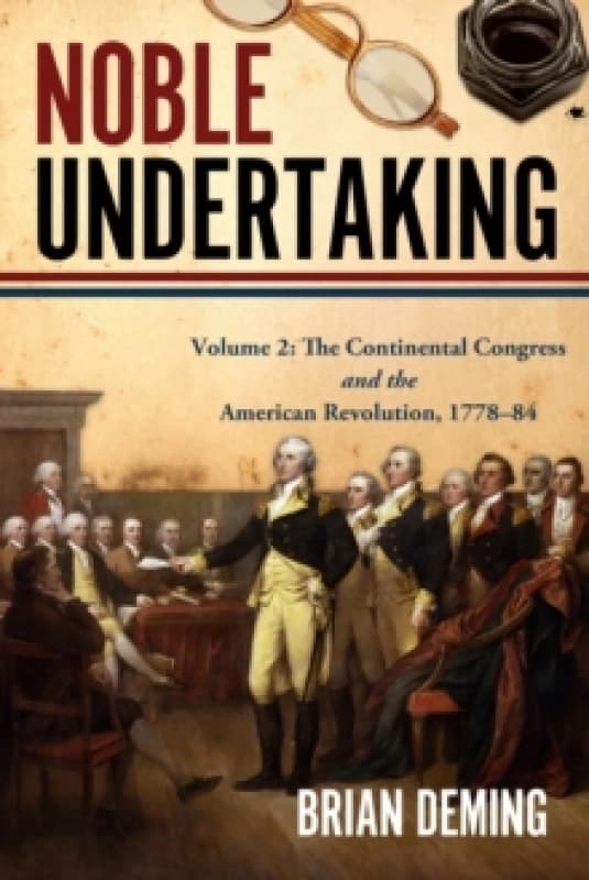 Noble Undertaking : Volume 2: The Continental Congress and the American Revolution, 177884 Hardback
