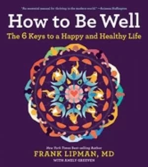 how to be well the 6 keys to a happy and healthy life lipman frank m d