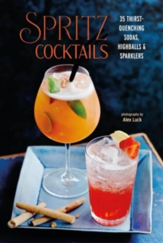 Spritz Cocktails : 35 Thirst-Quenching Sodas, Highballs & Sparklers Hardback