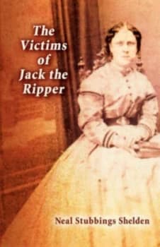 The Victims of Jack the Ripper by Neal Shelden Paperback