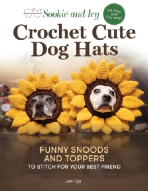 Sookie and Ivy Crochet Cute Dog Hats : Funny Snoods and Toppers to Stitch for Your Best Friend Paperback / softback