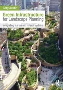 Green Infrastructure for Landscape Planning : Integrating Human and Natural Systems