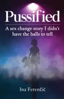 Pussified : A sex change story I didn't have the balls to tell