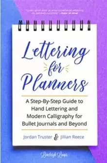 Lettering for Planners : A Step-By-Step Guide to Hand Lettering and Modern Calligraphy for Bullet Journals and Beyond