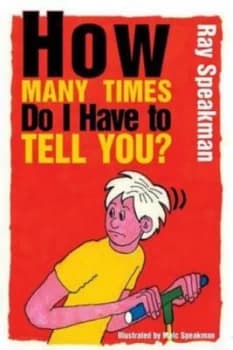 How Many Times Do I Have to Tell You by Ray Speakman Paperback