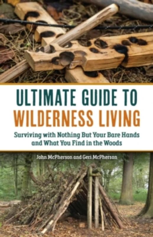 The Ultimate Guide to Wilderness Living : Surviving with Nothing But Your Bare Hands and What You Find in the Woods Paperback / softback