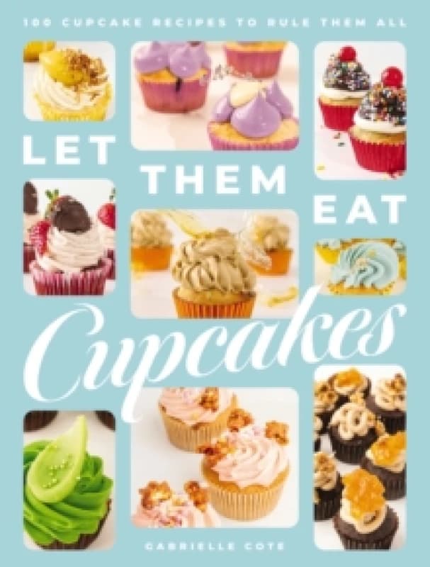 Let Them Eat Cupcakes : 100 Cupcake Recipes to Rule Them All Hardback