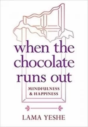 When the Chocolate Runs Out by Lama Thubten Yeshe