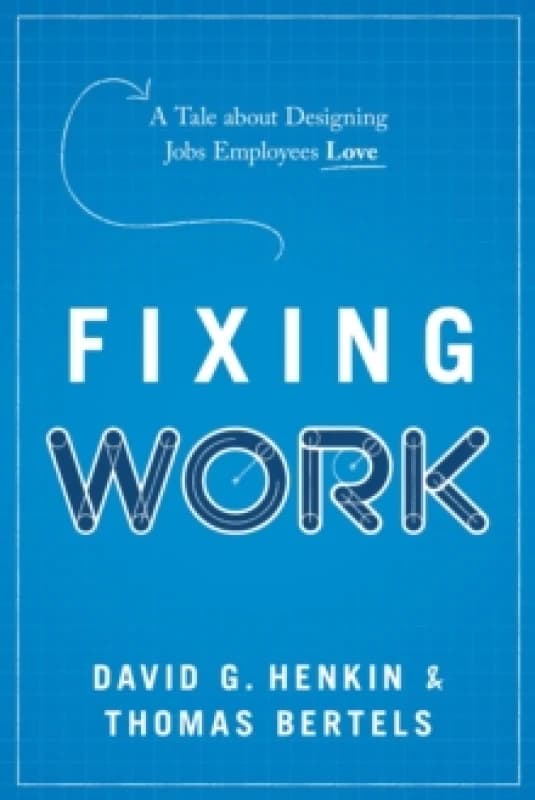 Fixing Work : A Tale about Designing Jobs Employees Love Hardback