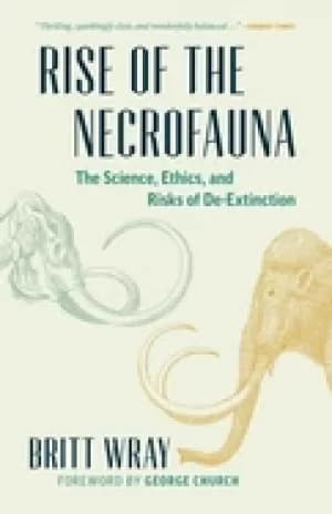 rise of the necrofauna the science ethics and risks of de extinction