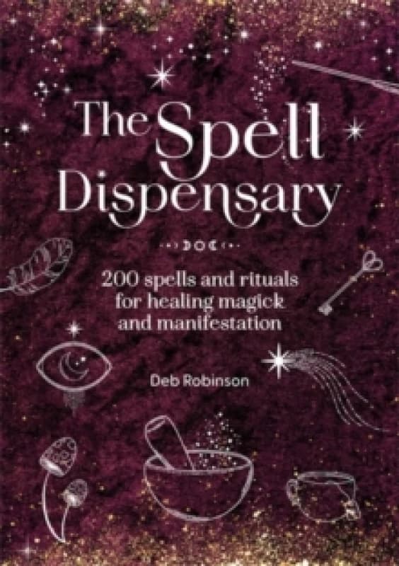The Spell Dispensary : 200 Spells and Rituals for Healing Magick and Manifestation Hardback