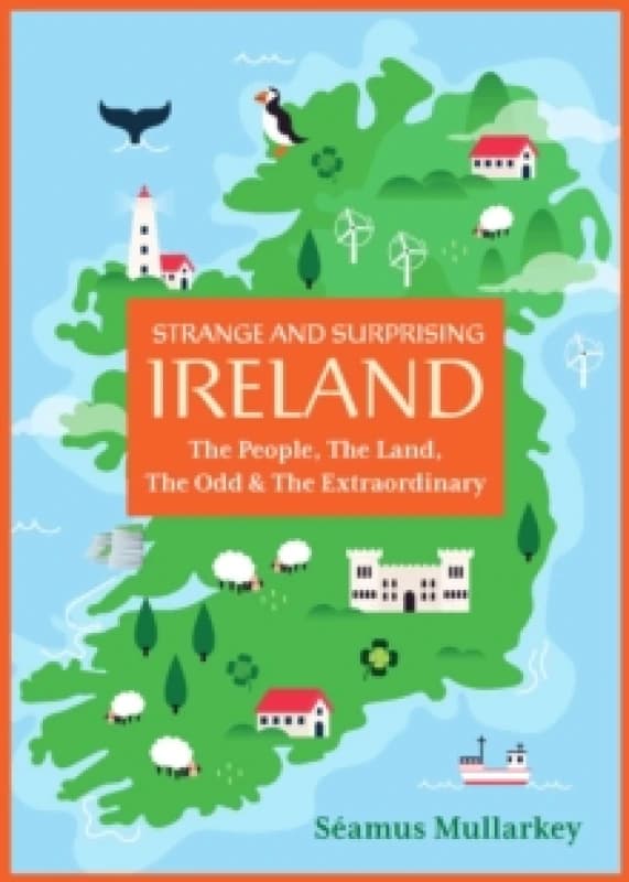 Strange and Surprising Ireland : The People, the Land, the Odd & the Extraordinary (Irish History, Facts, and Trivia) Paperback / softback