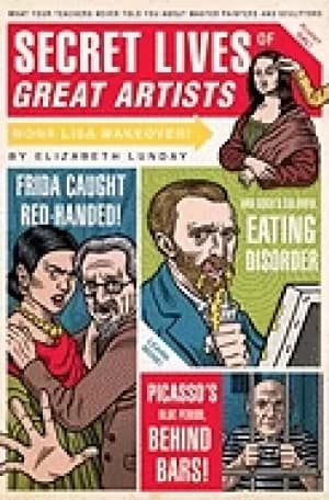 secret lives of great artists what your teachers never told you about maste