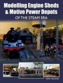 Modelling Engine Sheds and Motive Power Depots in the Steam Era by Terry Booker Paperback