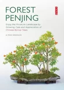 Forest Penjing : Enjoy the Miniature Landscape by Growing, Care and Appreciation of Chinese Bonsai Trees