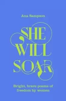 She Will Soar : Bright, brave poems about freedom by women