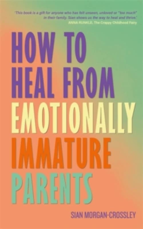 How to Heal from Emotionally Immature Parents : Overcome the Impact of Toxic Parenting, Heal Childhood Wounds and Feel at Peace with Your Past Paperba
