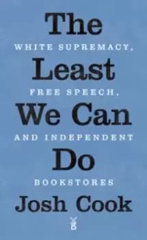 The Least We Can Do : White Supremacy, Free Speech, and Independent Bookstores