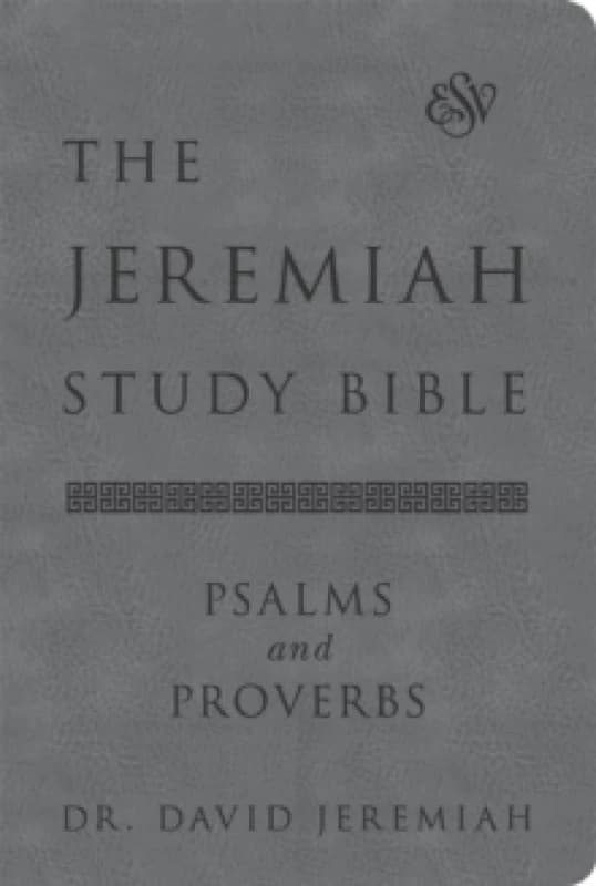 The Jeremiah Study Bible, ESV, Psalms and Proverbs (Gray) : What It Says. What It Means. What It Means for You. Hardback