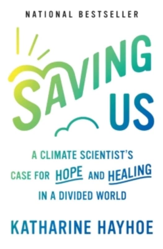 Saving Us : A Climate Scientist's Case for Hope and Healing in a Divided World Paperback / softback
