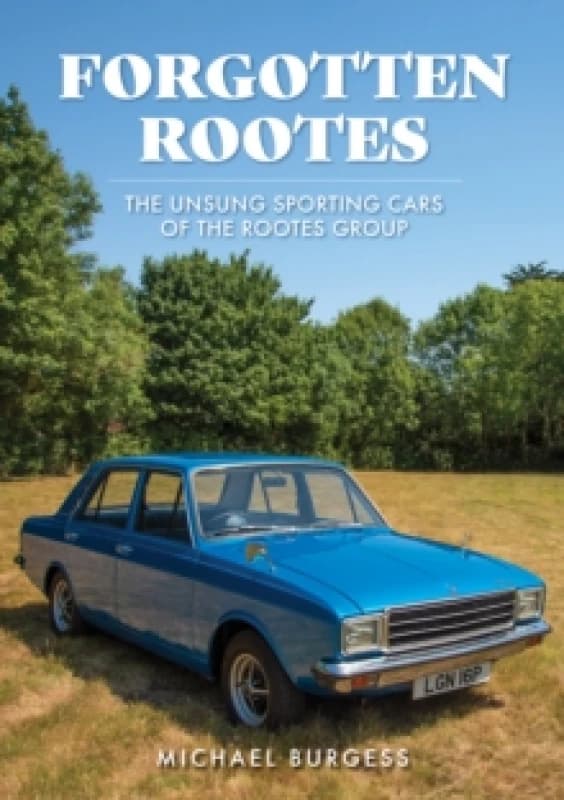 Forgotten Rootes : The Unsung Sporting Cars of the Rootes Group Paperback / softback