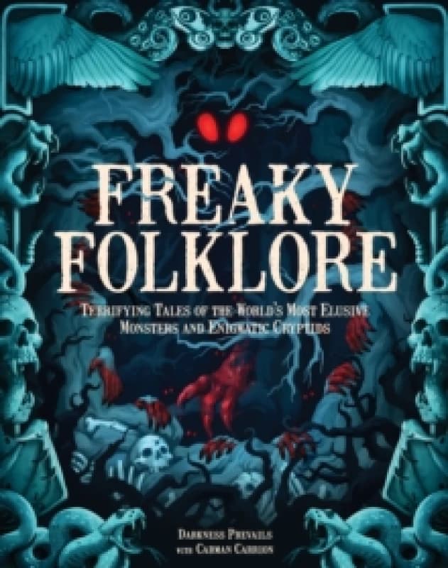 Freaky Folklore : Terrifying Tales of the World's Most Elusive Monsters and Enigmatic Cryptids Hardback