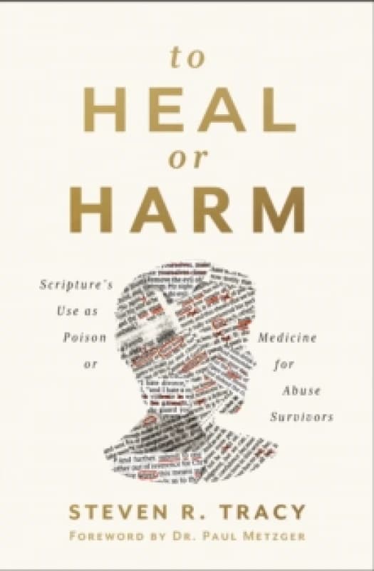 To Heal or Harm : Scripture's Use as Poison or Medicine for Abuse Survivors Paperback / softback