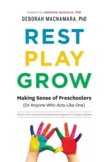 Rest, Play, Grow : Making Sense of Preschoolers (Or Anyone Who Acts Like One)