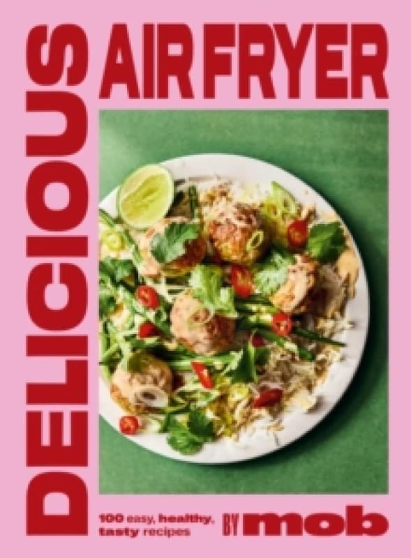 Delicious Air Fryer by Mob : 100 tasty and healthy recipes to transform your cooking and make dinner time easy Hardback