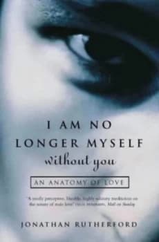 I Am No Longer Myself Without You by Jonathan Rutherford Book