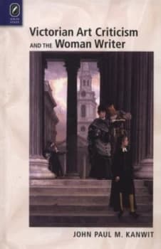 Victorian Art Criticism and the Woman Writer by John Paul M. Kanwit Hardback