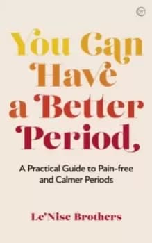 You Can Have a Better Period : A Practical Guide to Calmer and Less Painful Periods