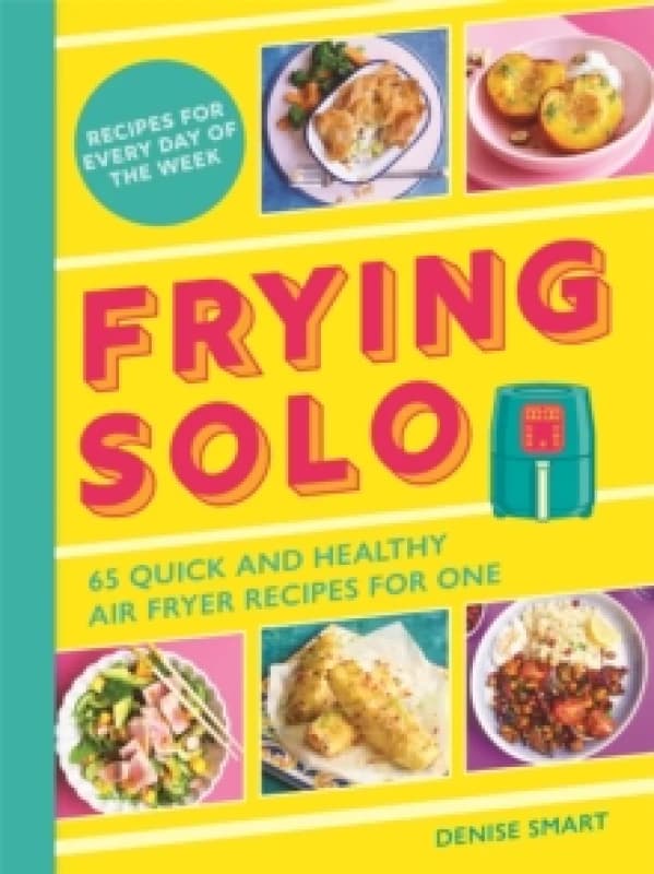 Frying Solo : 65 Quick and Healthy Air Fryer Recipes for One: The Ultimate Cookbook for Students and Busy Professionals Paperback / softback