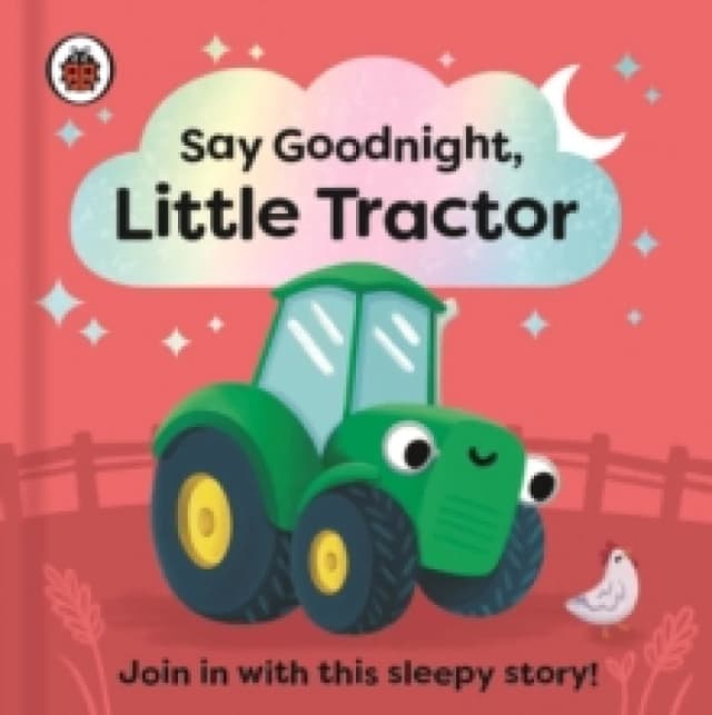 Say Goodnight, Little Tractor : Join in with this sleepy story for toddlers Board book