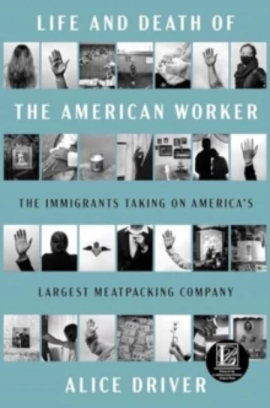 Life and Death of the American Worker : The Immigrants Taking on America's Largest Meatpacking Company Hardback
