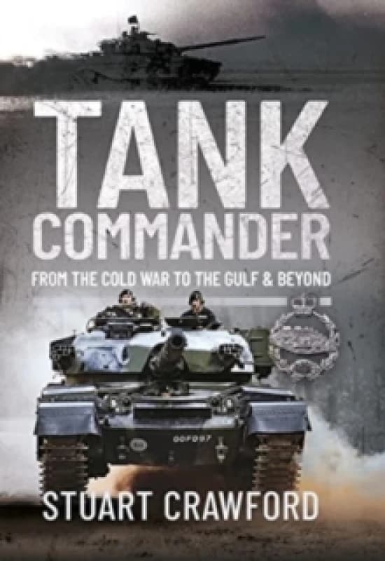 Tank Commander : From the Cold War to the Gulf and Beyond Hardback