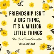 Friendship Isn't a Big Thing, It's a Million Little Things : The Art of Female Friendship (Affirmations, Gift for Best Friend)