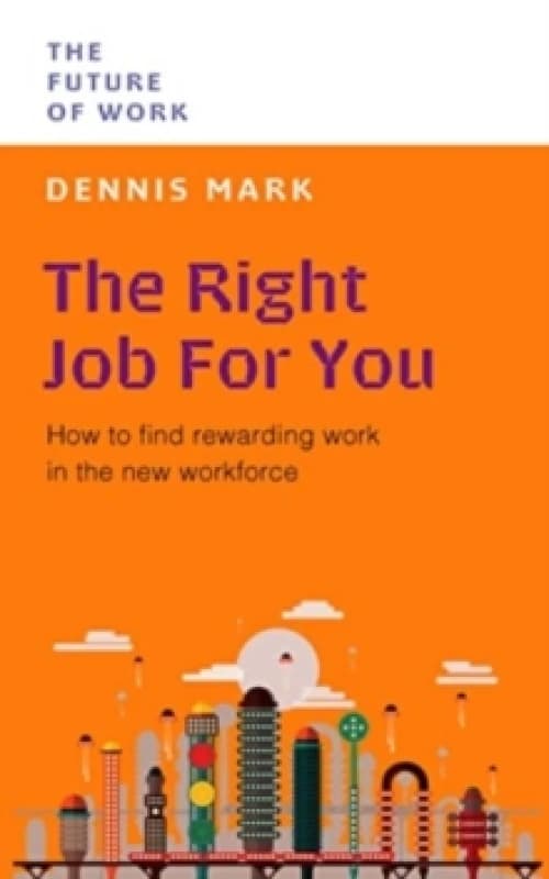 The Right Job for You : How to Find Rewarding Work in the New Workforce Paperback / softback