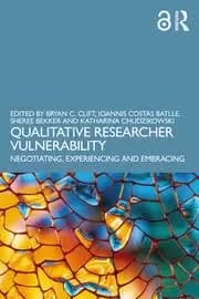 Qualitative Researcher Vulnerability Negotiating Experiencing and Embracing
