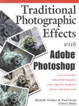 Traditional Photographic Effects with Adobe Photoshop by Paul Grant Paperback