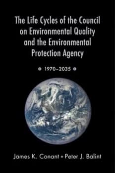 The Life Cycles of the Council on Environmental Quality and the Environmental Protection Agency by James K Conant Paperback
