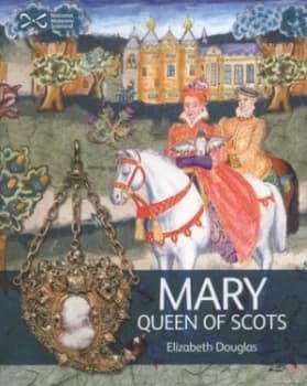 Mary Queen of Scots by Elizabeth Douglas and Carrie Philip and National Museums of Scotland Book