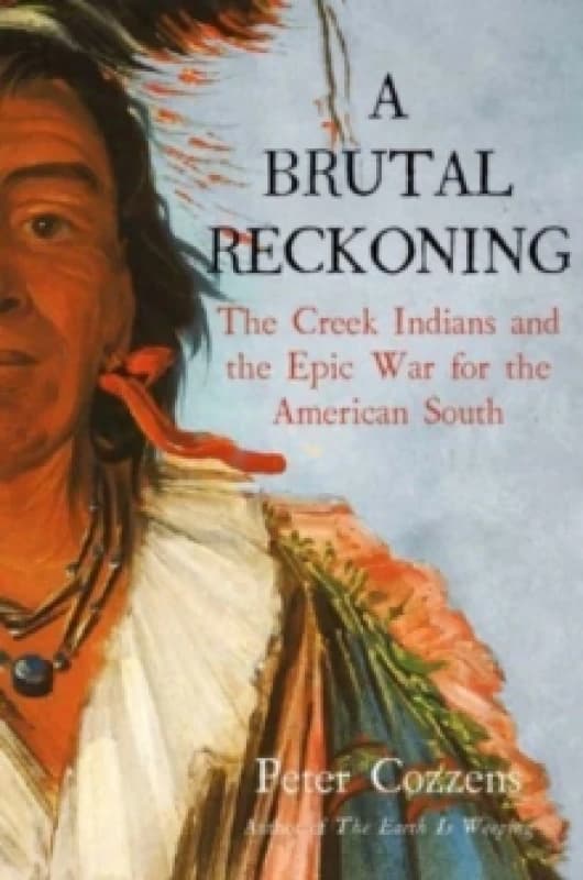 A Brutal Reckoning : The Creek Indians and the Epic War for the American South Hardback