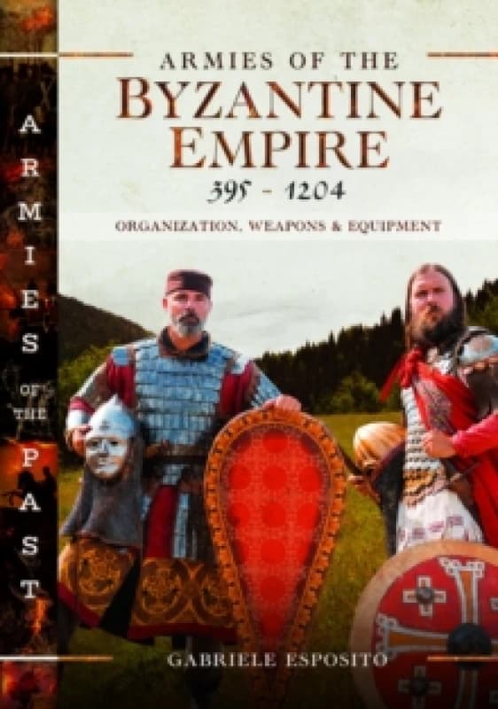 Armies of the Byzantine Empire, 395-1204. Hardback. By Gabriele Esposito Books