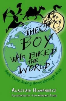 The Boy Who Biked the World. Part 3 Riding Home through Asia by Alastair Humphreys Paperback