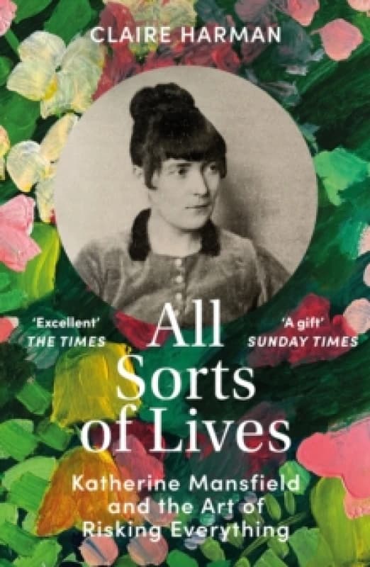 All Sorts of Lives : Katherine Mansfield and the art of risking everything Paperback / softback