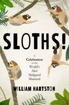 Sloths : A Celebration of the World's Most Misunderstood Mammal