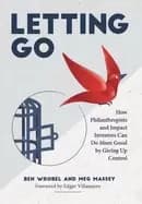 letting go how philanthropists and impact investors can do more good by giv